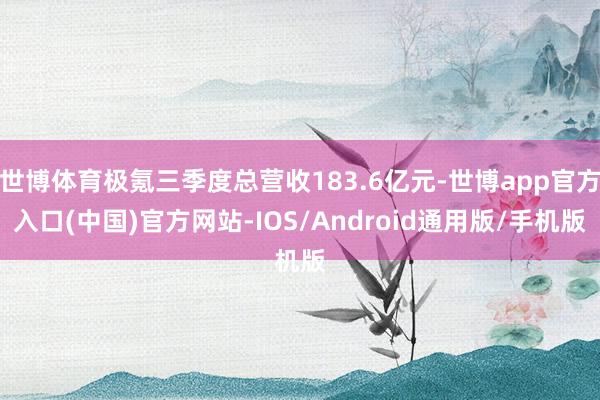 世博体育极氪三季度总营收183.6亿元-世博app官方入口(中国)官方网站-IOS/Android通用版/手机版