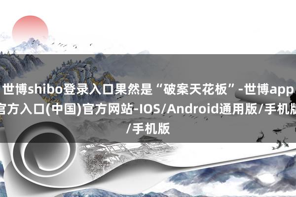 世博shibo登录入口果然是“破案天花板”-世博app官方入口(中国)官方网站-IOS/Android通用版/手机版