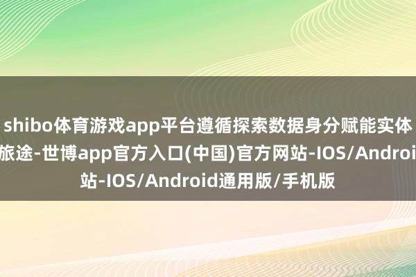 shibo体育游戏app平台遵循探索数据身分赋能实体经济发展的可行旅途-世博app官方入口(中国)官方网站-IOS/Android通用版/手机版