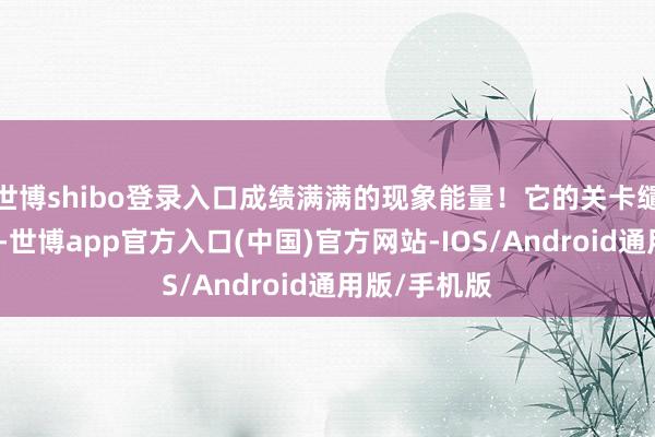 世博shibo登录入口成绩满满的现象能量！它的关卡缱绻丰富多变-世博app官方入口(中国)官方网站-IOS/Android通用版/手机版