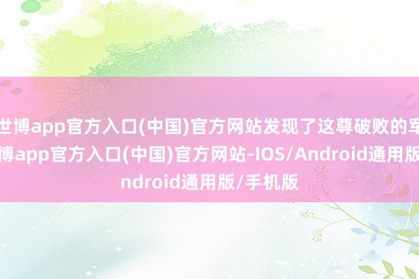 世博app官方入口(中国)官方网站发现了这尊破败的军吏俑-世博app官方入口(中国)官方网站-IOS/Android通用版/手机版