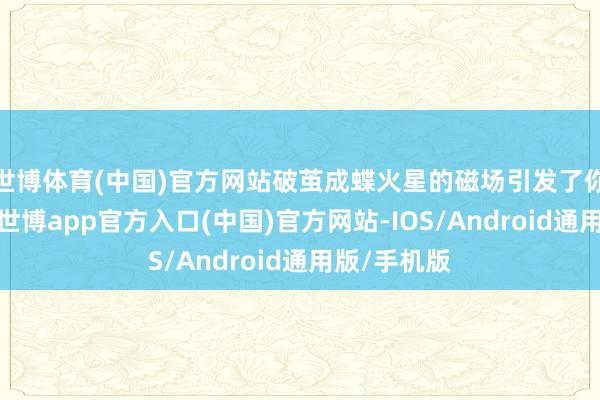 世博体育(中国)官方网站破茧成蝶火星的磁场引发了你的创造力-世博app官方入口(中国)官方网站-IOS/Android通用版/手机版