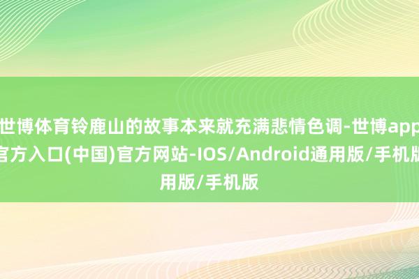 世博体育铃鹿山的故事本来就充满悲情色调-世博app官方入口(中国)官方网站-IOS/Android通用版/手机版