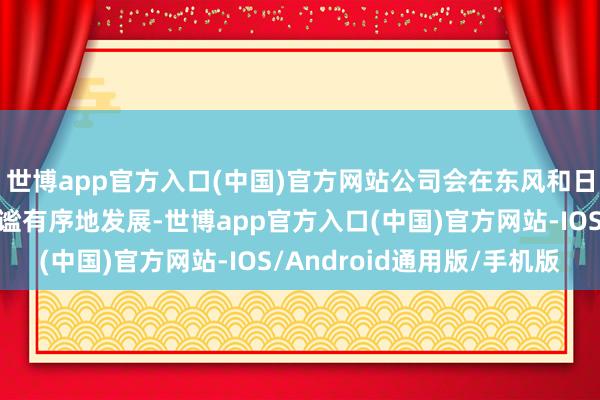 世博app官方入口(中国)官方网站公司会在东风和日产母公司的复旧下安谧有序地发展-世博app官方入口(中国)官方网站-IOS/Android通用版/手机版