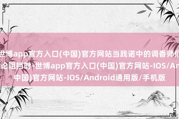 世博app官方入口(中国)官方网站当践诺中的调香师们为0.1%的香精配比争论阻挡时-世博app官方入口(中国)官方网站-IOS/Android通用版/手机版