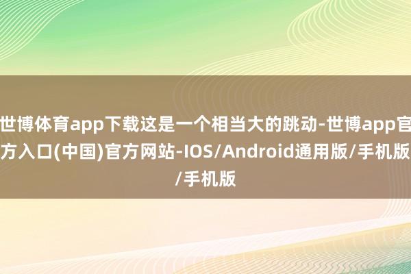 世博体育app下载这是一个相当大的跳动-世博app官方入口(中国)官方网站-IOS/Android通用版/手机版