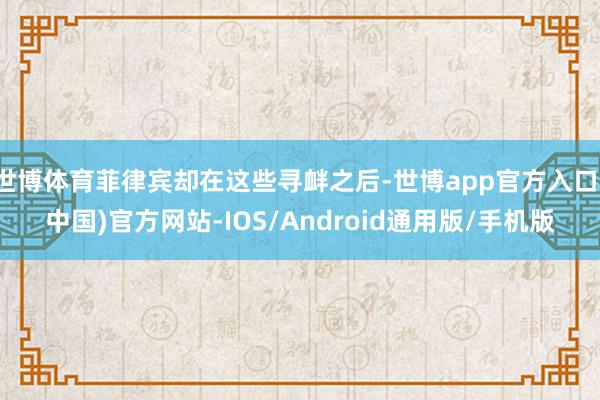 世博体育菲律宾却在这些寻衅之后-世博app官方入口(中国)官方网站-IOS/Android通用版/手机版