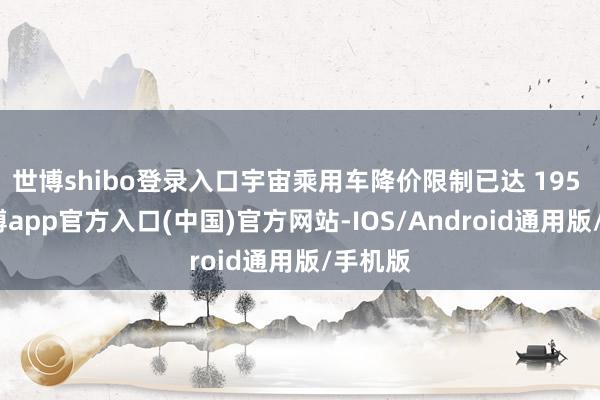 世博shibo登录入口宇宙乘用车降价限制已达 195 款-世博app官方入口(中国)官方网站-IOS/Android通用版/手机版