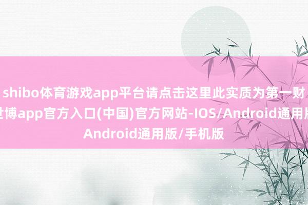 shibo体育游戏app平台请点击这里此实质为第一财经原创-世博app官方入口(中国)官方网站-IOS/Android通用版/手机版