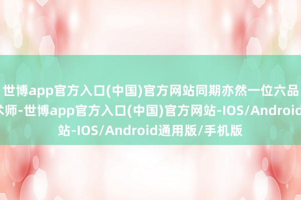世博app官方入口(中国)官方网站同期亦然一位六品真金不怕火金术师-世博app官方入口(中国)官方网站-IOS/Android通用版/手机版