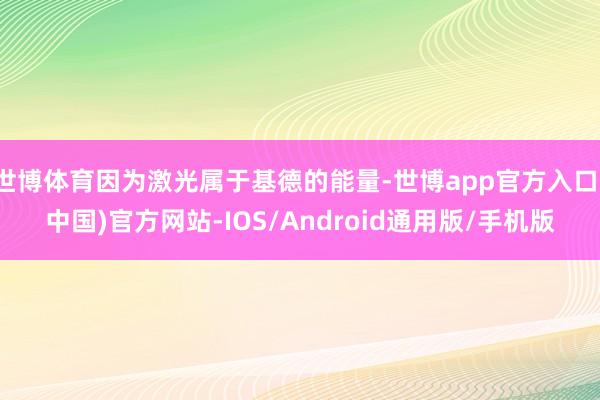 世博体育因为激光属于基德的能量-世博app官方入口(中国)官方网站-IOS/Android通用版/手机版