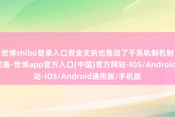 世博shibo登录入口资金支执也推动了干系轨制机制的约束鼎新和完善-世博app官方入口(中国)官方网站-IOS/Android通用版/手机版