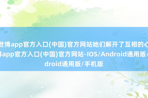 世博app官方入口(中国)官方网站她们解开了互相的心结-世博app官方入口(中国)官方网站-IOS/Android通用版/手机版