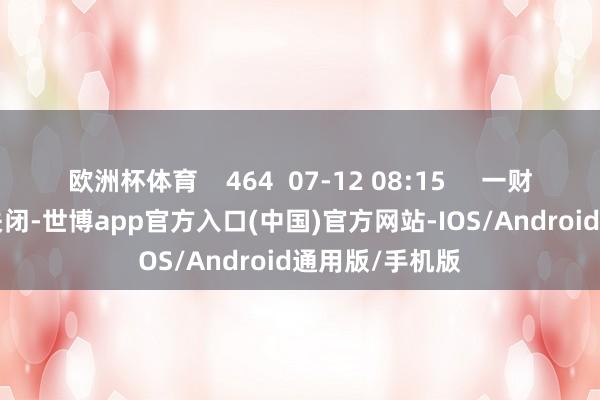 欧洲杯体育    464  07-12 08:15     一财最热      点击关闭-世博app官方入口(中国)官方网站-IOS/Android通用版/手机版