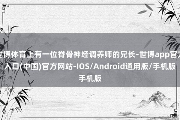 世博体育上有一位脊骨神经调养师的兄长-世博app官方入口(中国)官方网站-IOS/Android通用版/手机版