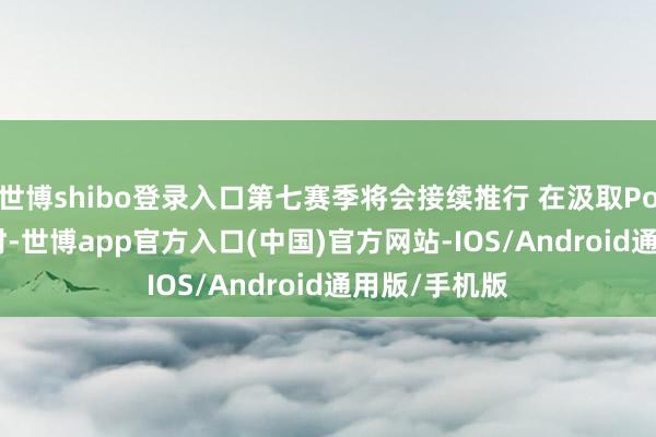 世博shibo登录入口第七赛季将会接续推行 在汲取Polygon采访时-世博app官方入口(中国)官方网站-IOS/Android通用版/手机版