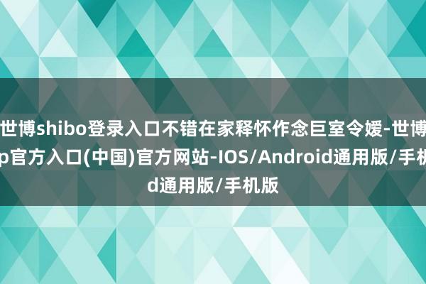 世博shibo登录入口不错在家释怀作念巨室令嫒-世博app官方入口(中国)官方网站-IOS/Android通用版/手机版