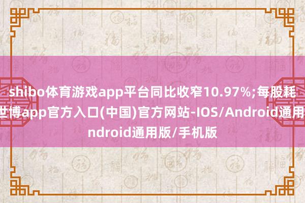 shibo体育游戏app平台同比收窄10.97%;每股耗损2港仙-世博app官方入口(中国)官方网站-IOS/Android通用版/手机版