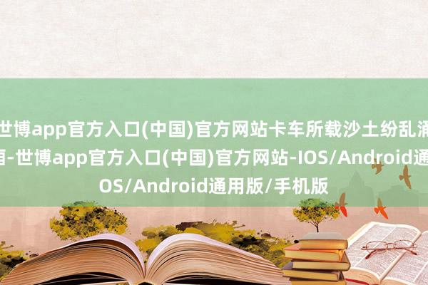 世博app官方入口(中国)官方网站卡车所载沙土纷乱涌入公交车车厢-世博app官方入口(中国)官方网站-IOS/Android通用版/手机版