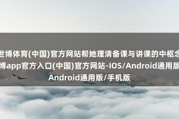世博体育(中国)官方网站帮她理清备课与讲课的中枢念念路-世博app官方入口(中国)官方网站-IOS/Android通用版/手机版